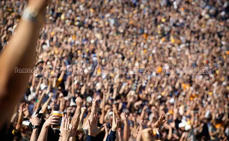 华体育·登录入口华扬联众James16号足球运动员：揭秘他的职业生涯、个人资料和成就