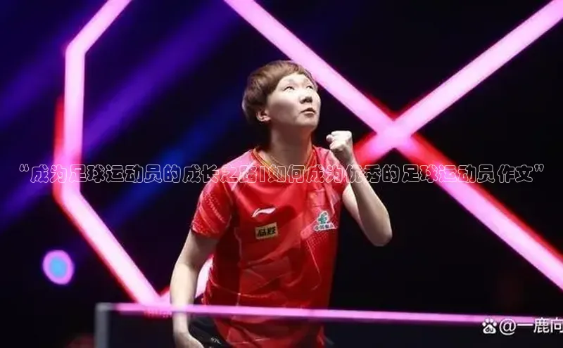 hth·华体育官方百度智能门户“成为足球运动员的成长之路|如何成为优秀的足球运动员作文”