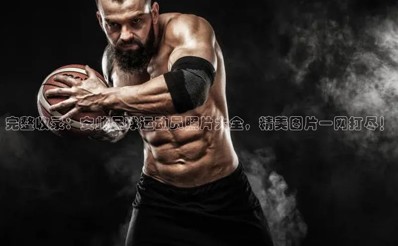 华体会hth体育最新登录梯哥哥科技完整收录：安帅足球运动员照片大全，精美图片一网打尽！