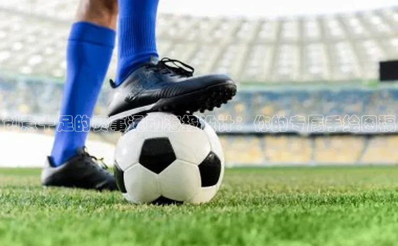 华体会体育手机版百度识图创意十足的赛事运动海报设计：你的专属手绘图稿