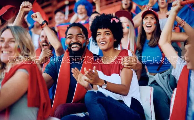 驾驭激情：2023年马术运动会精彩回顾与未来展望