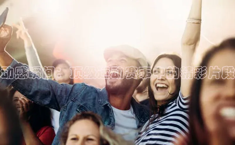 动感瞬间：顶级运动赛事中的精彩片段