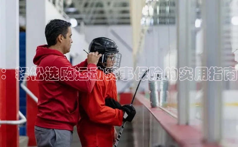 ：轻松选购运动赛事保险的实用指南