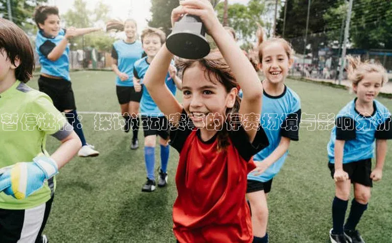 暂停进行：探讨运动赛事的停赛场境与影响分析