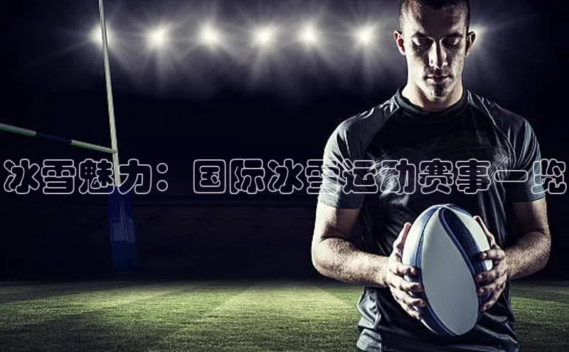 冰雪魅力：国际冰雪运动赛事一览