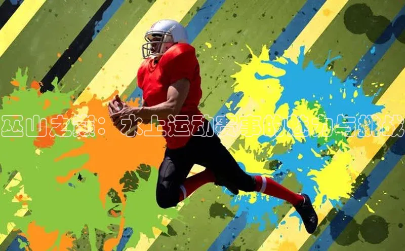 巫山之巅：水上运动赛事的魅力与挑战