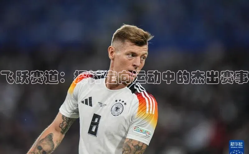 飞跃赛道：探讨定向运动中的杰出赛事