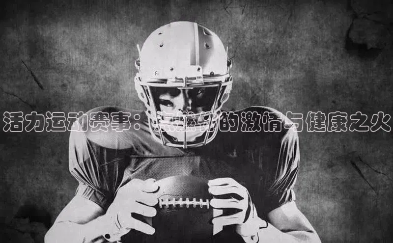 活力运动赛事：点燃你的激情与健康之火
